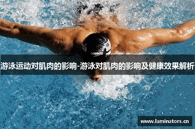 游泳运动对肌肉的影响-游泳对肌肉的影响及健康效果解析
